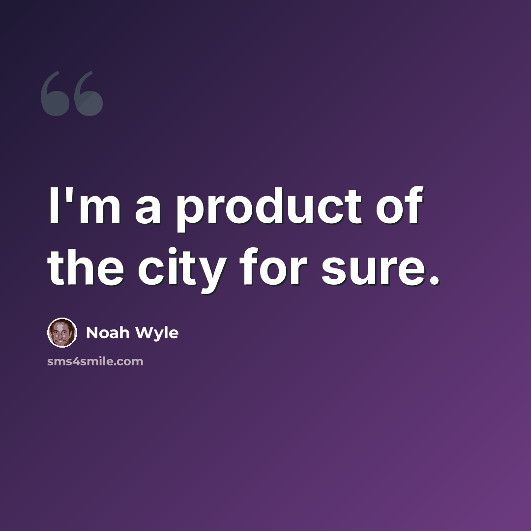 “I'm a product of the city for sure.” quote by Noah Wyle