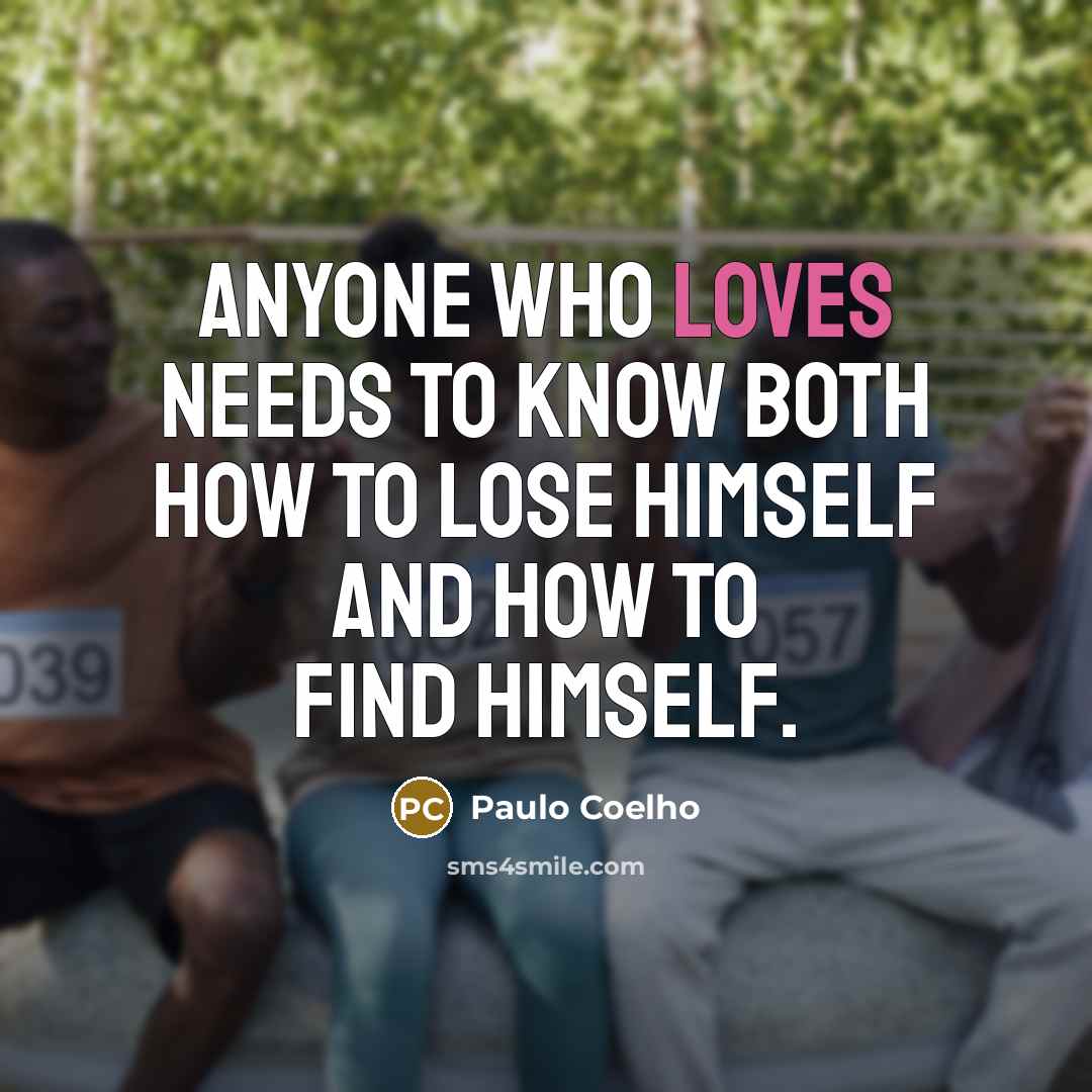 “Anyone who loves needs to know both how to lose himself and how to find himself.” quote by Paulo Coelho