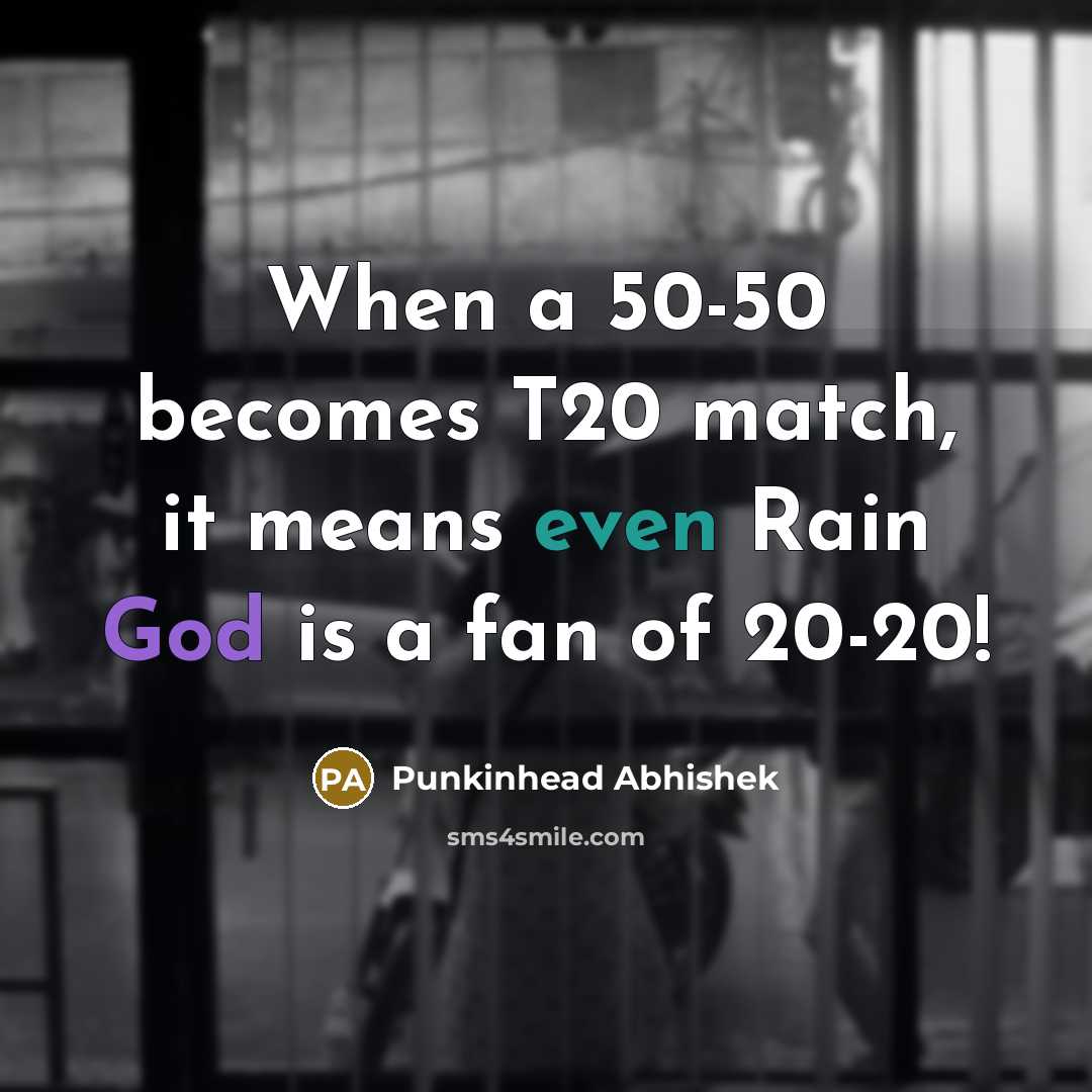 “When a 50-50 becomes T20 match, it means even Rain God is a fan of 20-20!” quote by Punkinhead Abhishek