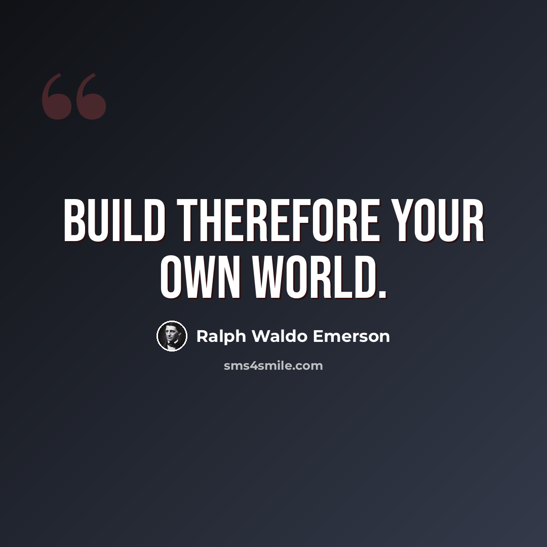 “Build therefore your own world.” quote by Ralph Waldo Emerson