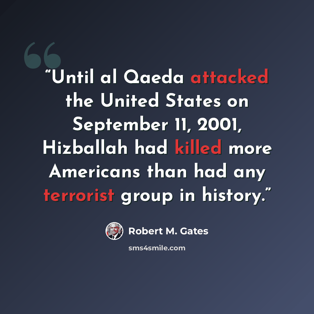 “Until al Qaeda attacked the United States on September 11, 2001, Hizballah had killed more Americans than had any terrorist group in history.” quote by Robert M. Gates