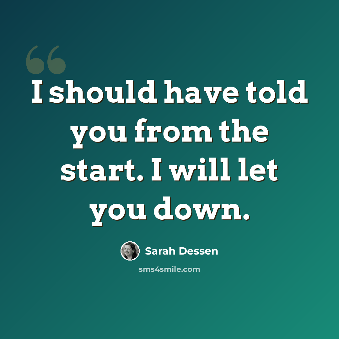 “I should have told you from the start. I will let you down.” quote by Sarah Dessen