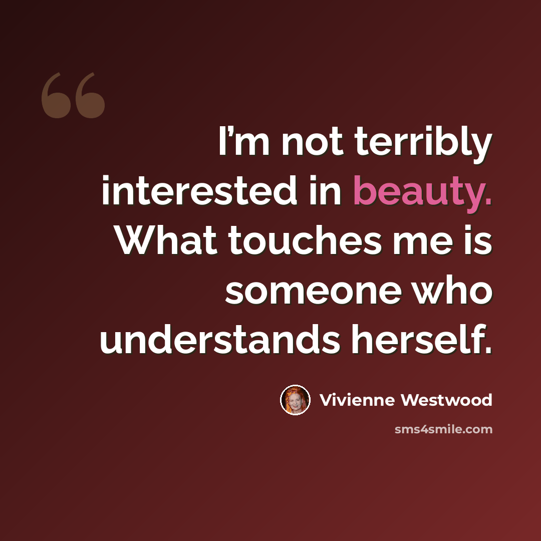 “I’m not terribly interested in beauty. What touches me is someone who understands herself.” quote by Vivienne Westwood