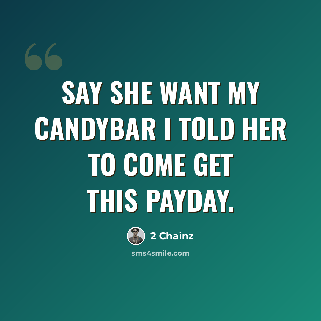 “Say she want my candybar I told her to come get this payday.” quote by 2 Chainz