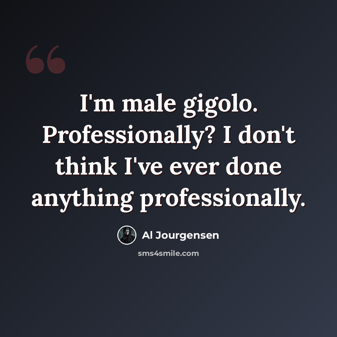“I'm male gigolo. Professionally? I don't think I've ever done anything professionally.” quote by Al Jourgensen