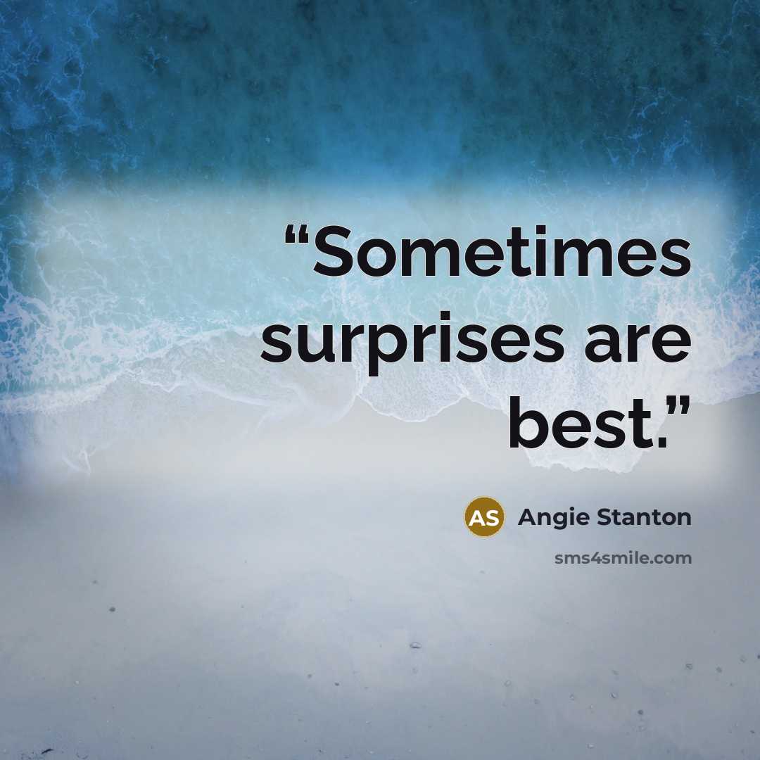 “Sometimes surprises are best.” quote by Angie Stanton
