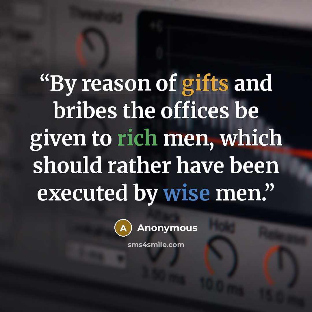 “By reason of gifts and bribes the offices be given to rich men, which should rather have been executed by wise men.” quote by Anonymous