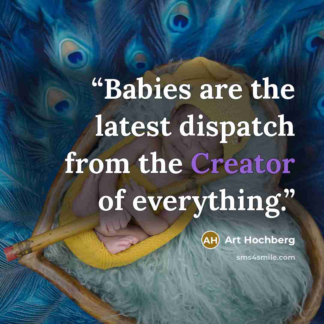 “Babies are the latest dispatch from the Creator of everything.” quote by Art Hochberg