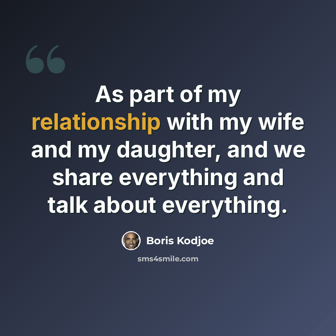 “As part of my relationship with my wife and my daughter, and we share everything and talk about everything.” quote by Boris Kodjoe