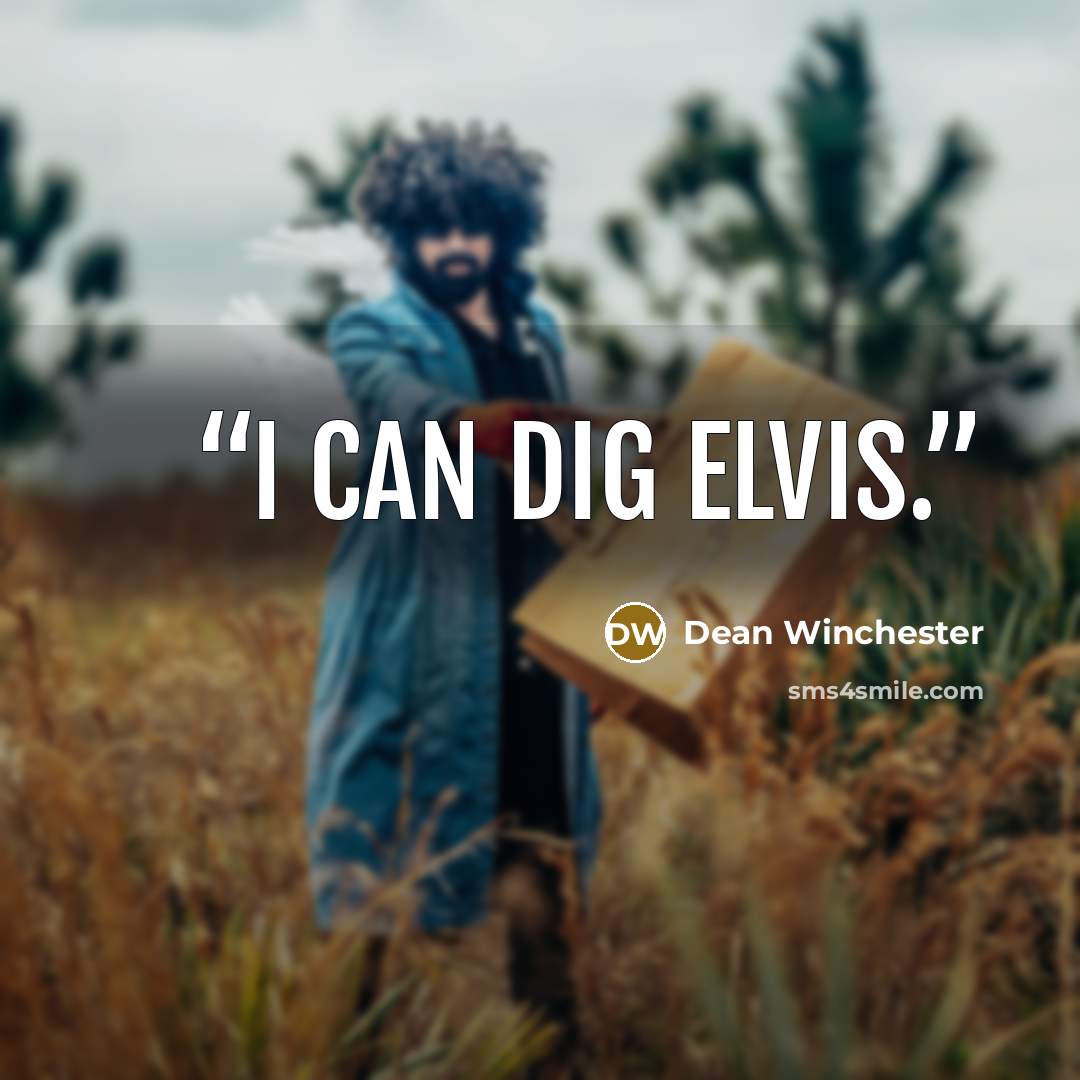 “I can dig Elvis.” quote by Dean Winchester