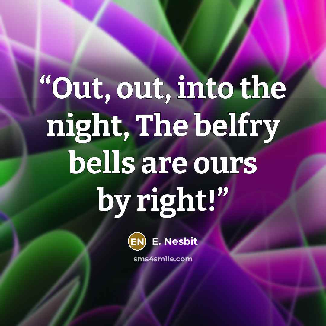 “Out, out, into the night, The belfry bells are ours by right!” quote by E. Nesbit