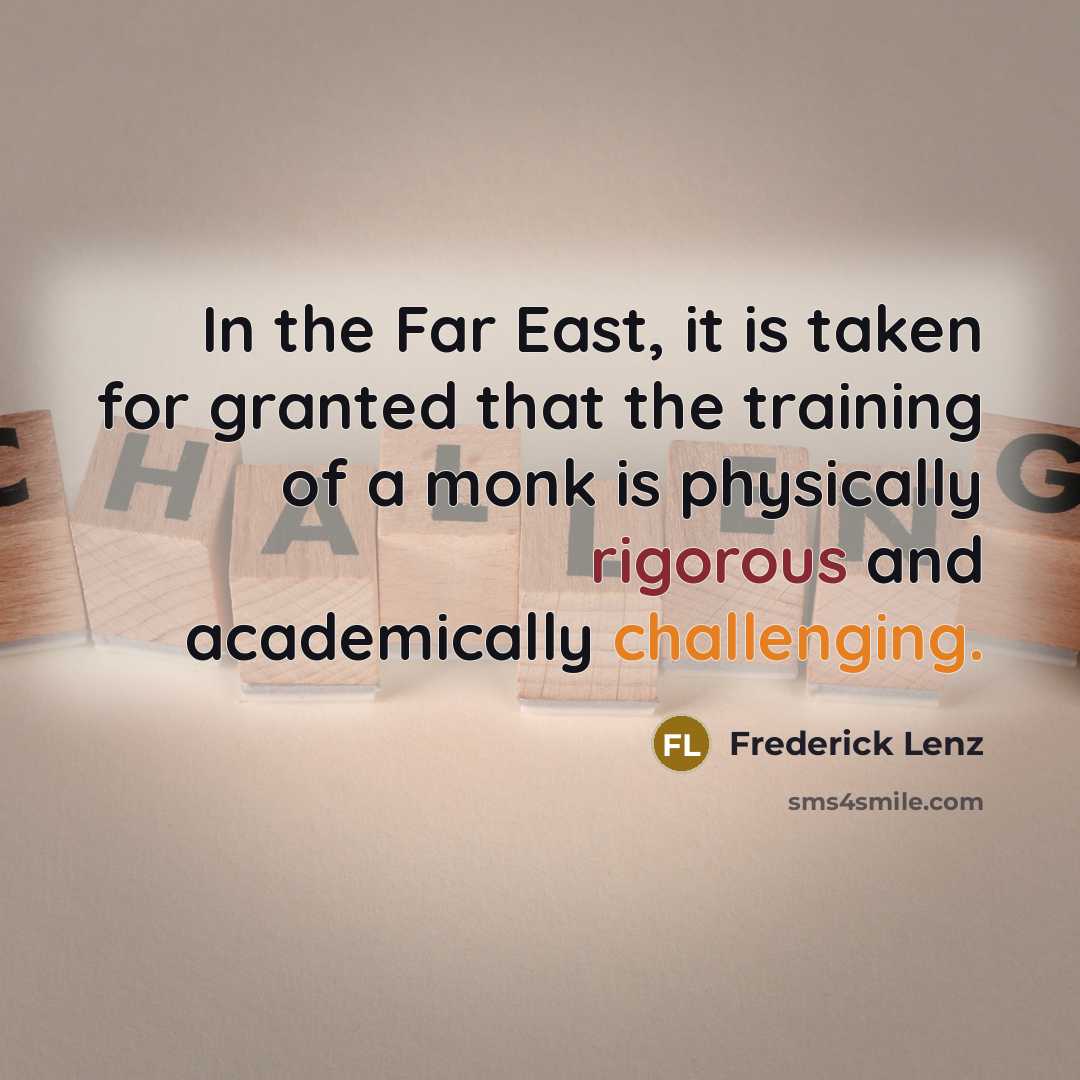 “In the Far East, it is taken for granted that the training of a monk is physically rigorous and academically challenging.” quote by Frederick Lenz