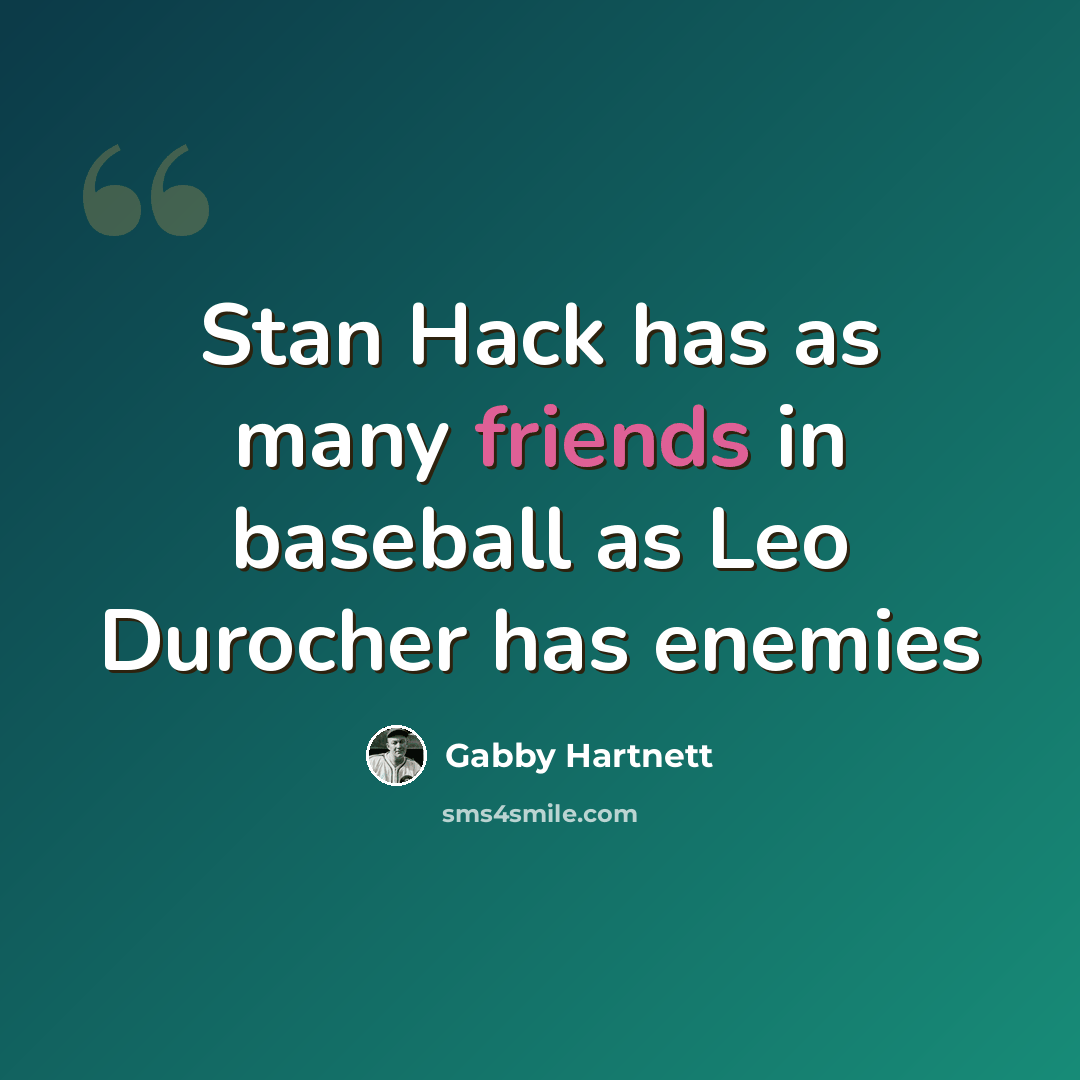 “Stan Hack has as many friends in baseball as Leo Durocher has enemies” quote by Gabby Hartnett