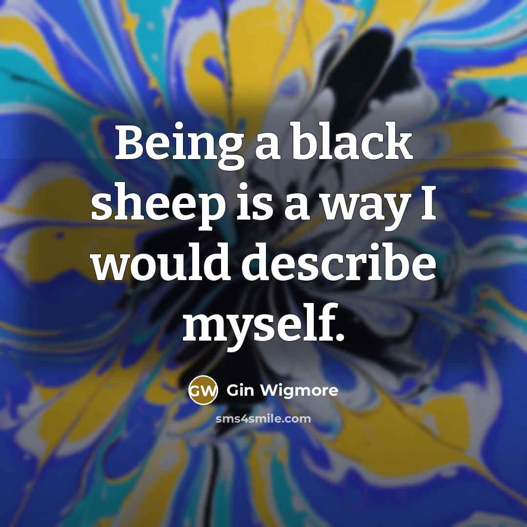 “Being a black sheep is a way I would describe myself.” quote by Gin Wigmore