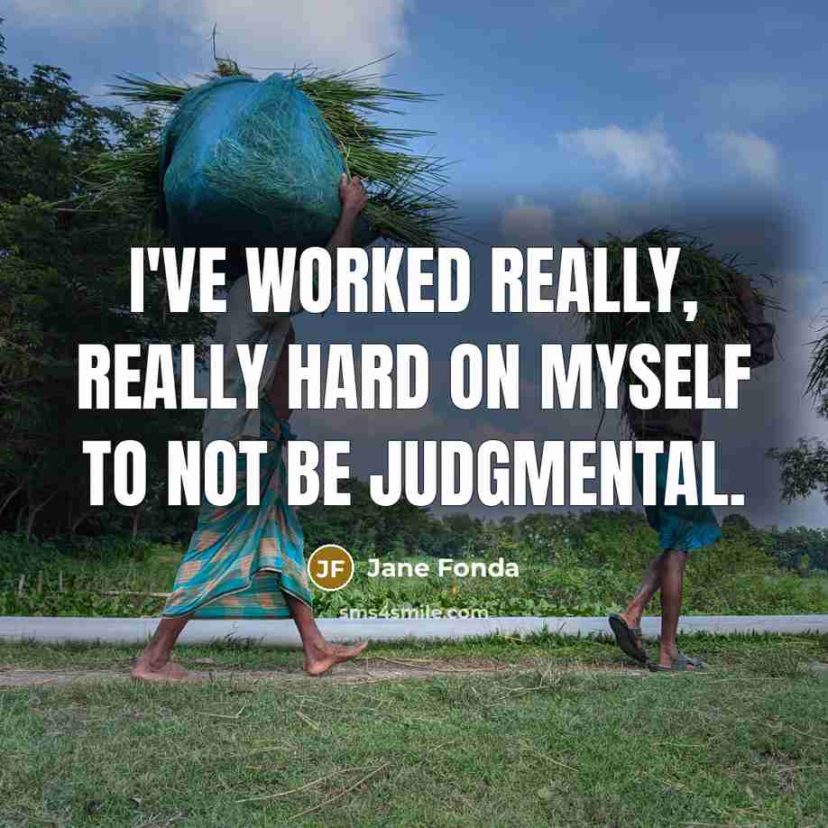 “I've worked really, really hard on myself to not be judgmental.” quote by Jane Fonda