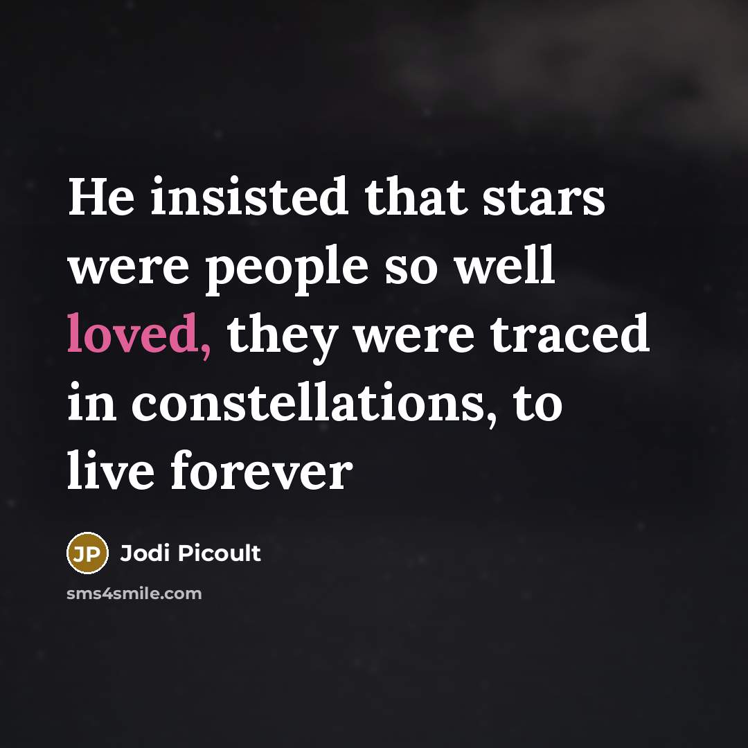 “He insisted that stars were people so well loved, they were traced in constellations, to live forever” quote by Jodi Picoult
