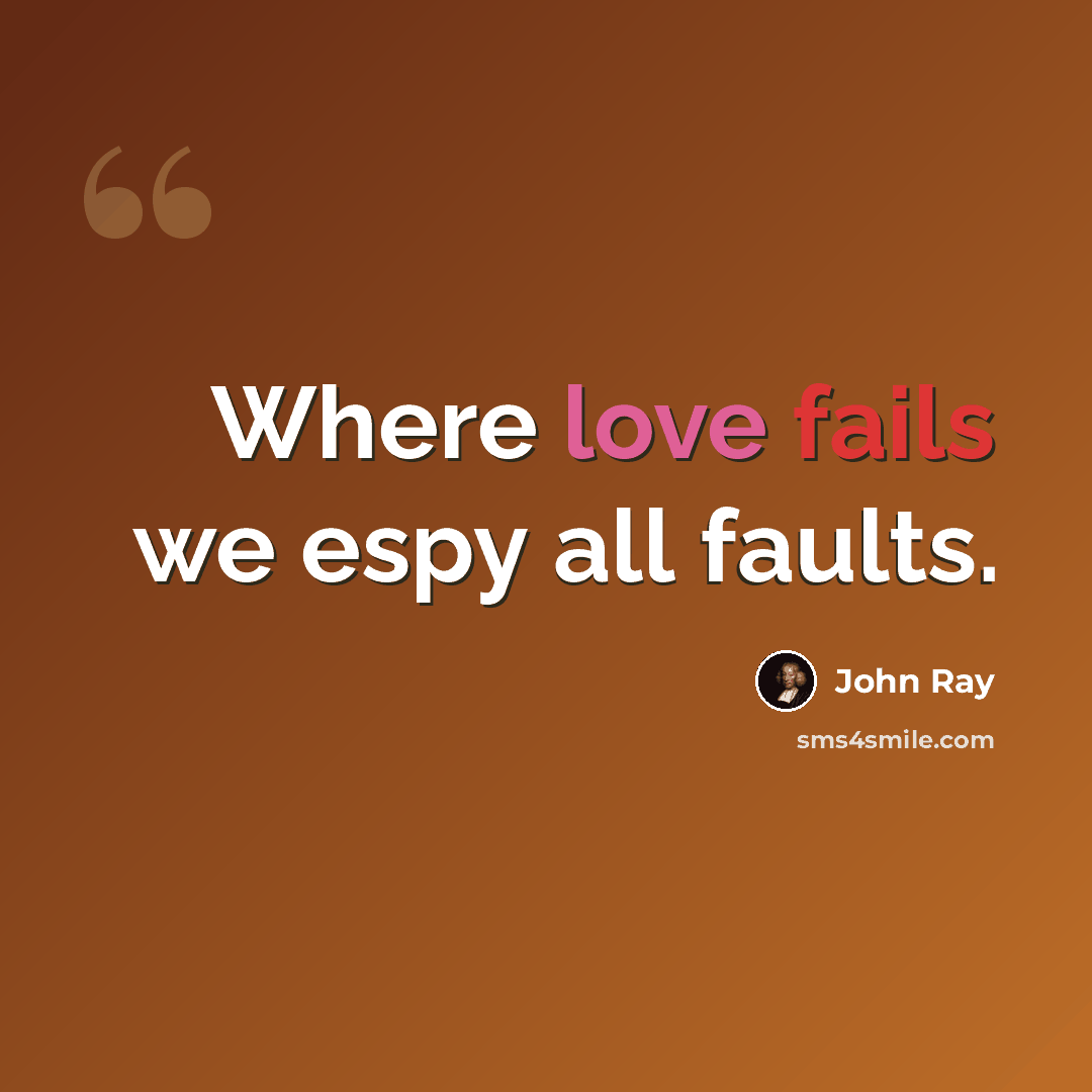 “Where love fails we espy all faults.” quote by John Ray