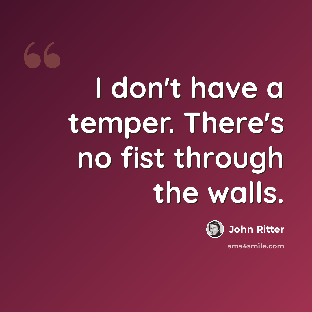 “I don't have a temper. There's no fist through the walls.” quote by John Ritter