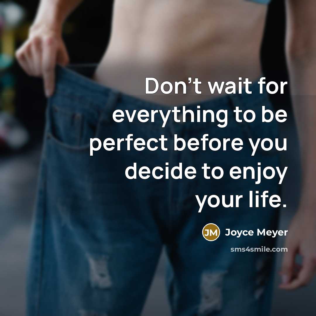 “Don't wait for everything to be perfect before you decide to enjoy your life.” quote by Joyce Meyer