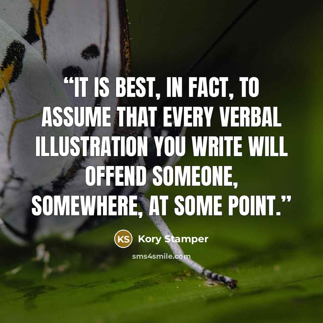“It is best, in fact, to assume that every verbal illustration you write will offend someone, somewhere, at some point.” quote by Kory Stamper