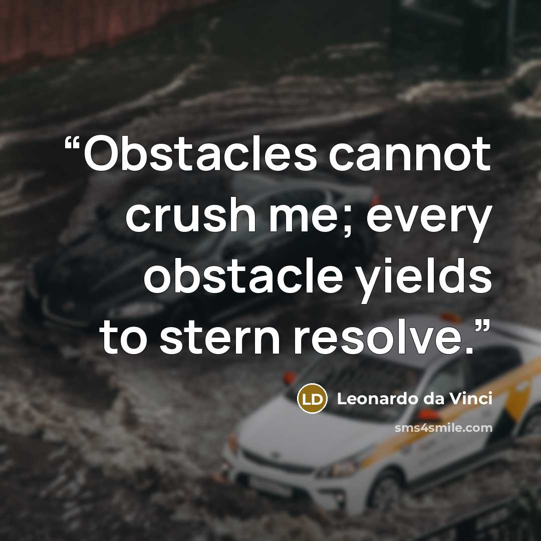 “Obstacles cannot crush me; every obstacle yields to stern resolve.” quote by Leonardo da Vinci