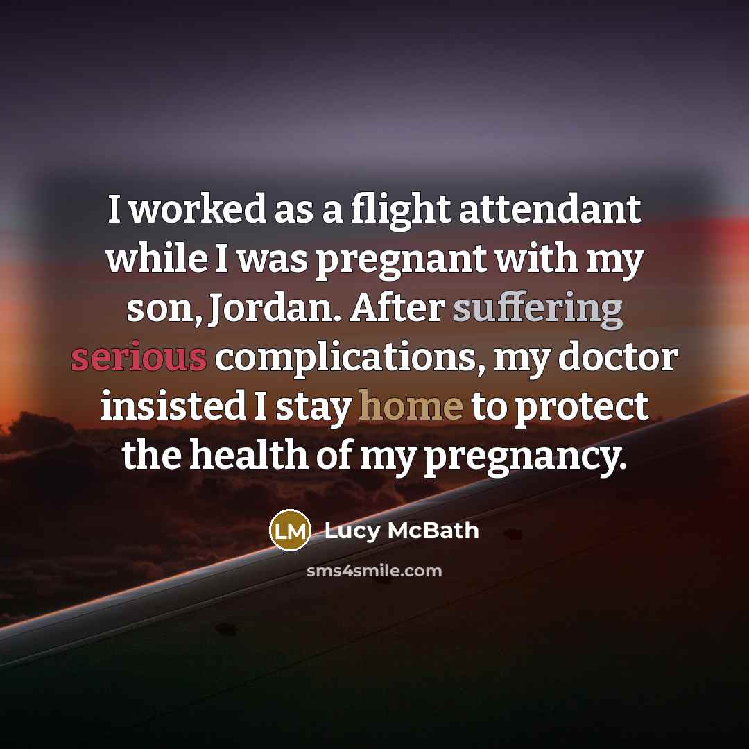 “I worked as a flight attendant while I was pregnant with my son, Jordan. After suffering serious complications, my doctor insisted I stay home to protect the health of my pregnancy.” quote by Lucy McBath