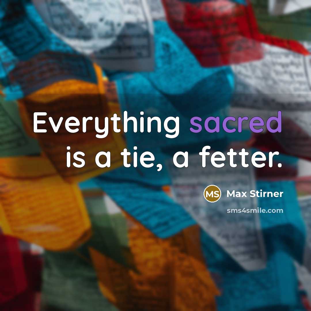 “Everything sacred is a tie, a fetter.” quote by Max Stirner