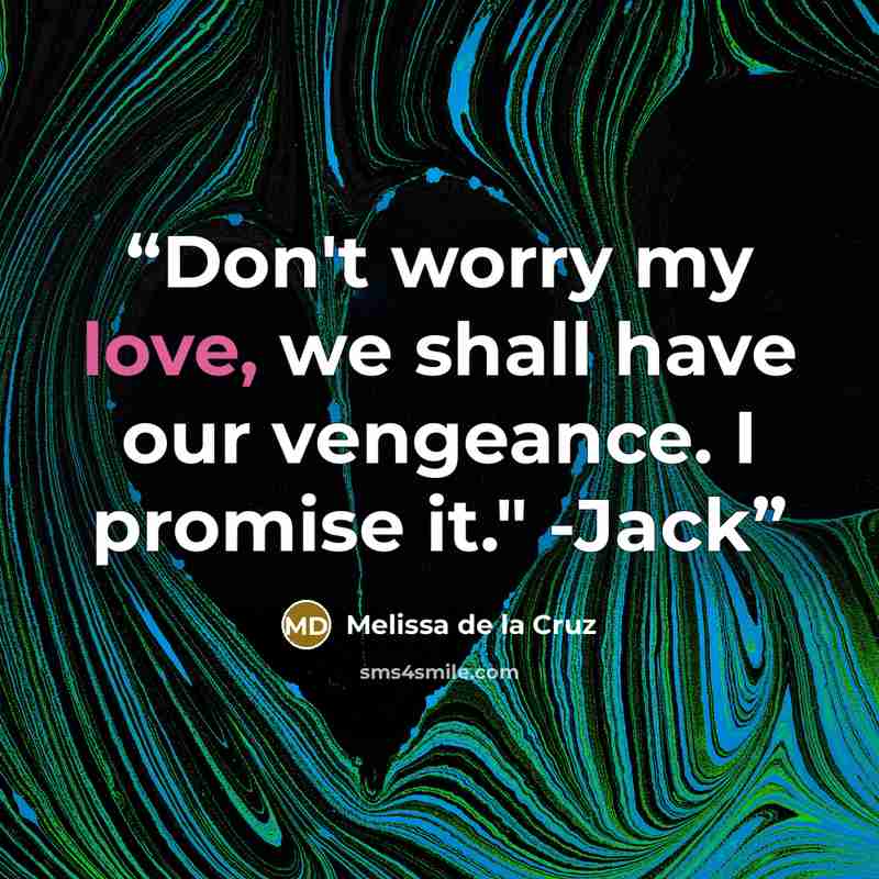 “Don't worry my love, we shall have our vengeance. I promise it." -Jack” quote by Melissa de la Cruz