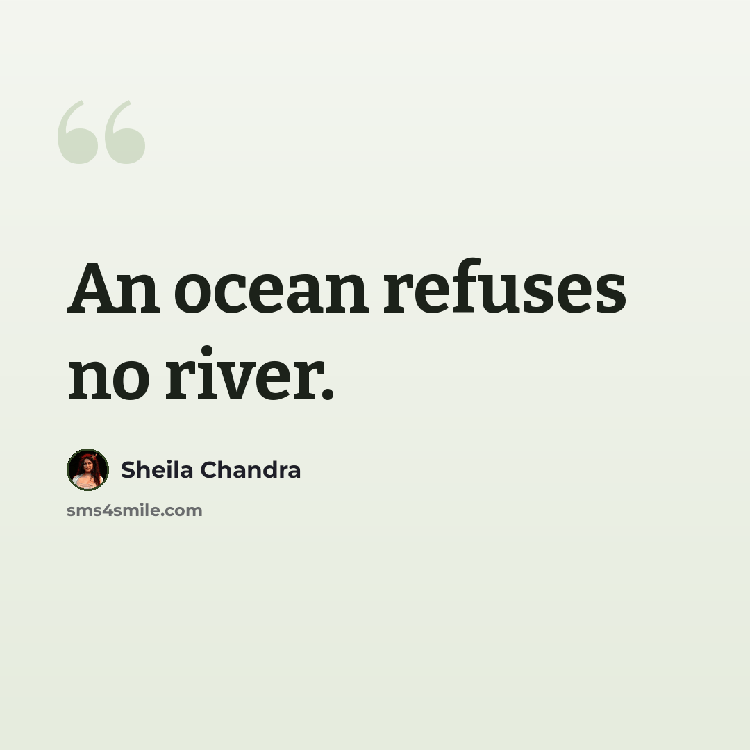 “An ocean refuses no river.” quote by Sheila Chandra