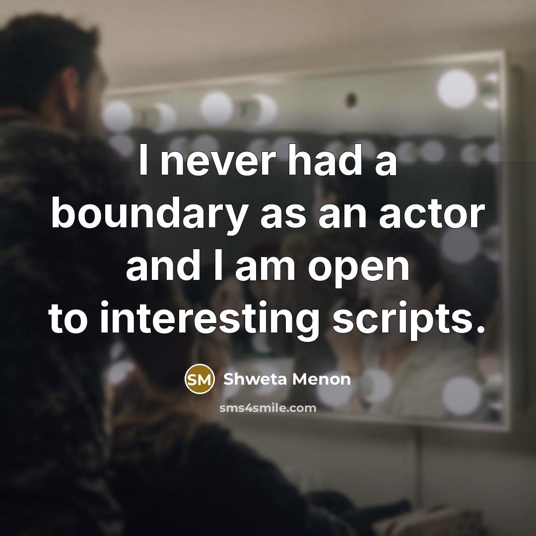 “I never had a boundary as an actor and I am open to interesting scripts.” quote by Shweta Menon