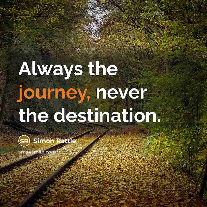 “Always the journey, never the destination.” quote by Simon Rattle