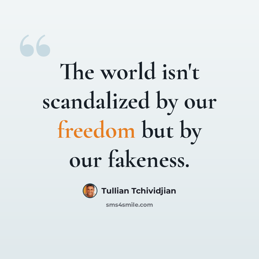 “The world isn't scandalized by our freedom but by our fakeness.” quote by Tullian Tchividjian