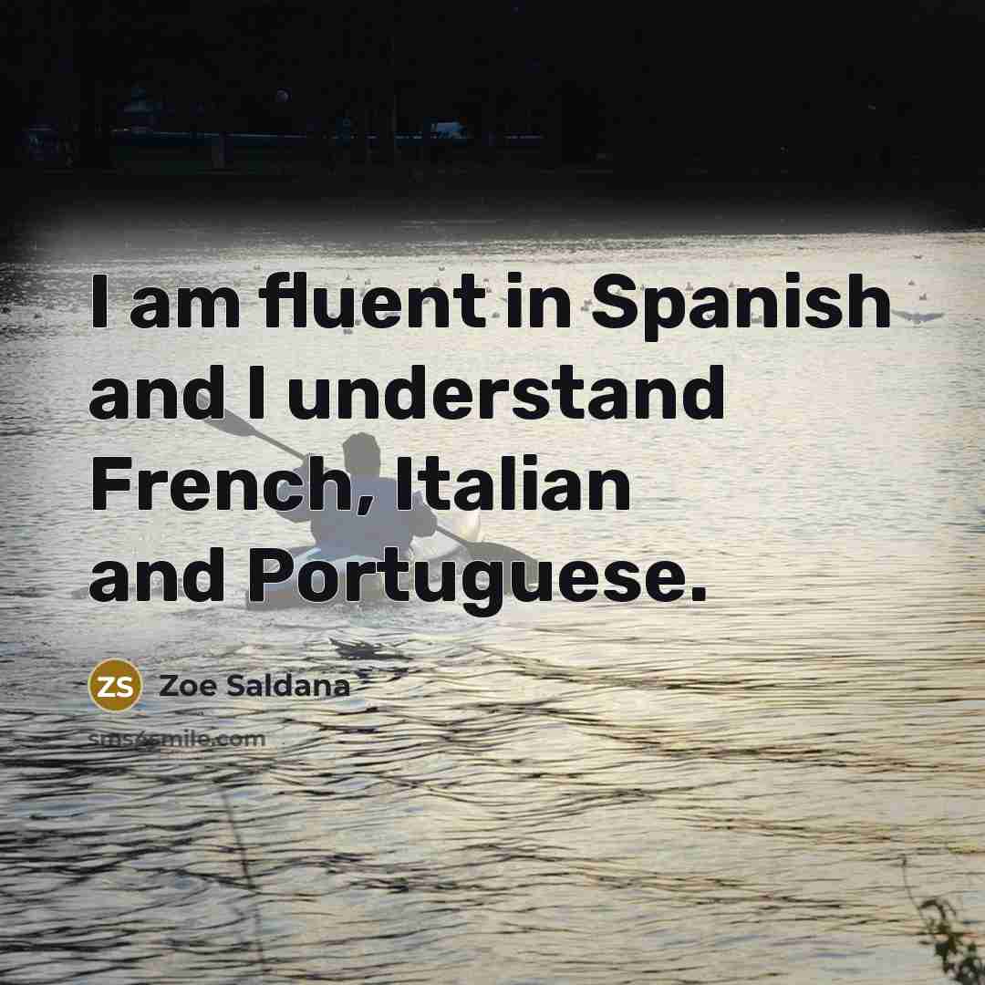 “I am fluent in Spanish and I understand French, Italian and Portuguese.” quote by Zoe Saldana