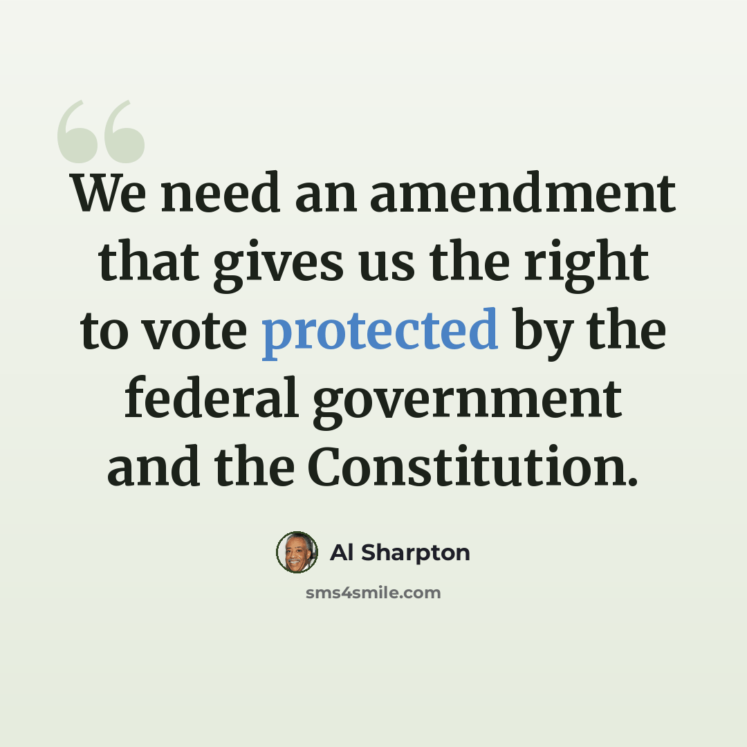 “We need an amendment that gives us the right to vote protected by the federal government and the Constitution.” quote by Al Sharpton