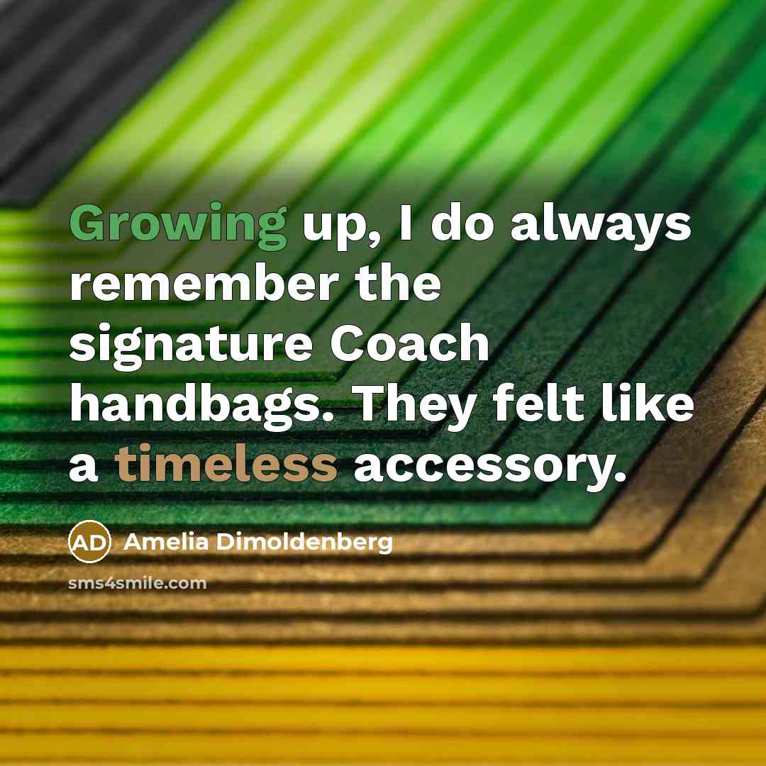 “Growing up, I do always remember the signature Coach handbags. They felt like a timeless accessory.” quote by Amelia Dimoldenberg