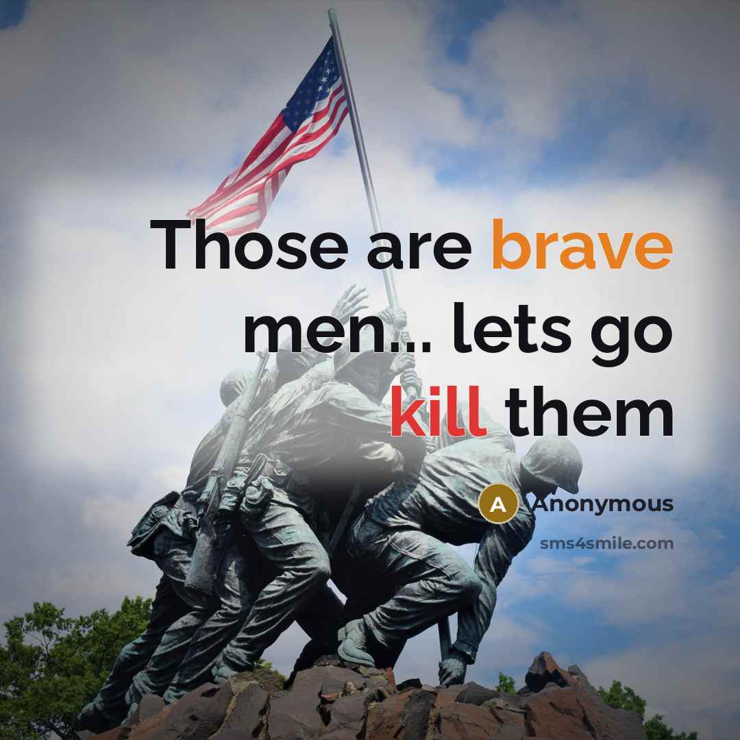 “Those are brave men... lets go kill them” quote by Anonymous