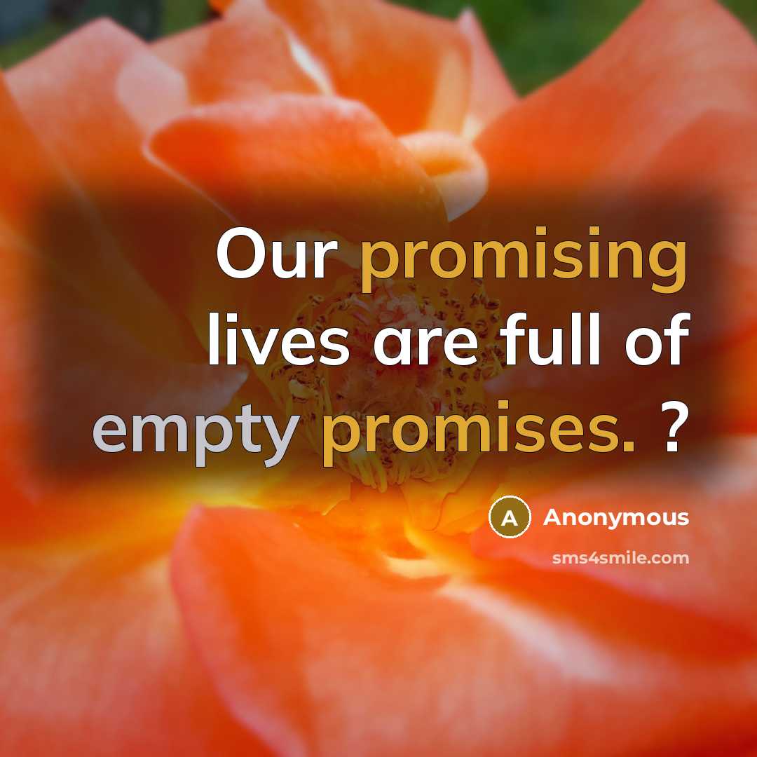“Our promising lives are full of empty promises. ?” quote by Anonymous