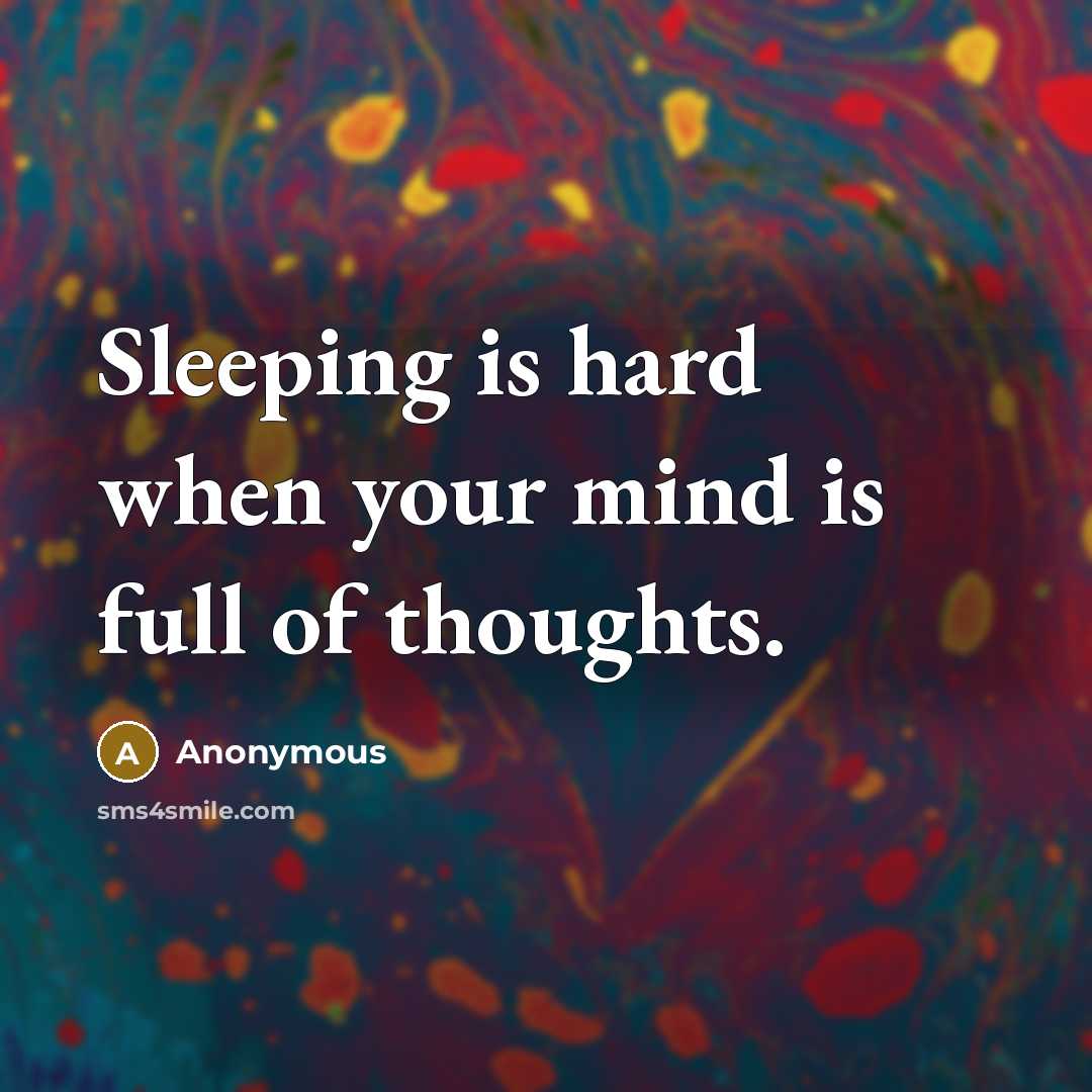“Sleeping is hard when your mind is full of thoughts.” quote by Anonymous