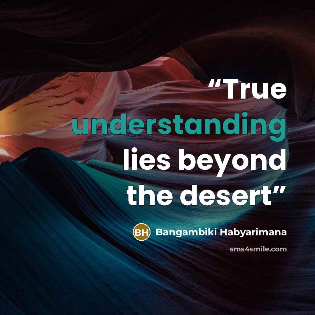 “True understanding lies beyond the desert” quote by Bangambiki Habyarimana