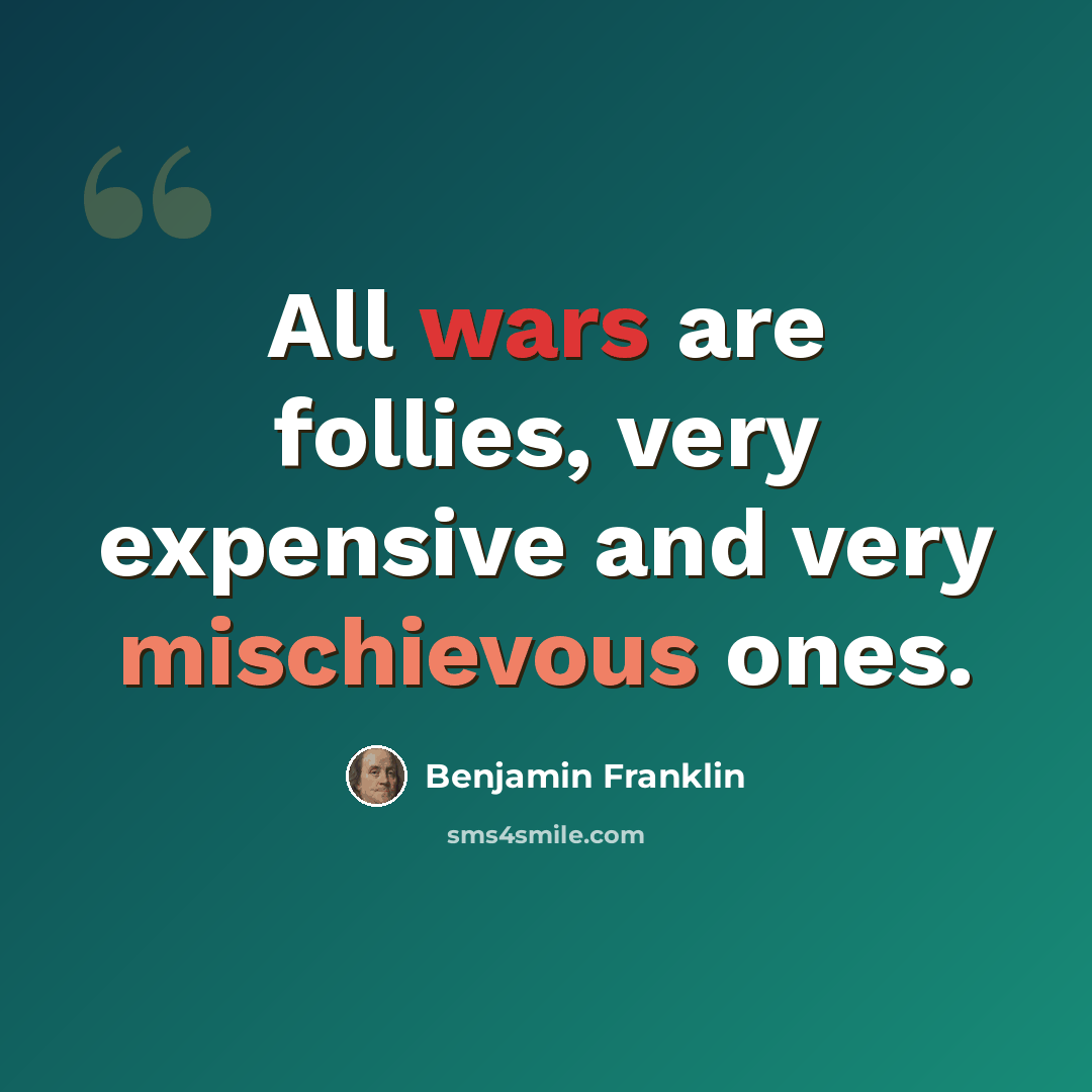 “All wars are follies, very expensive and very mischievous ones.” quote by Benjamin Franklin
