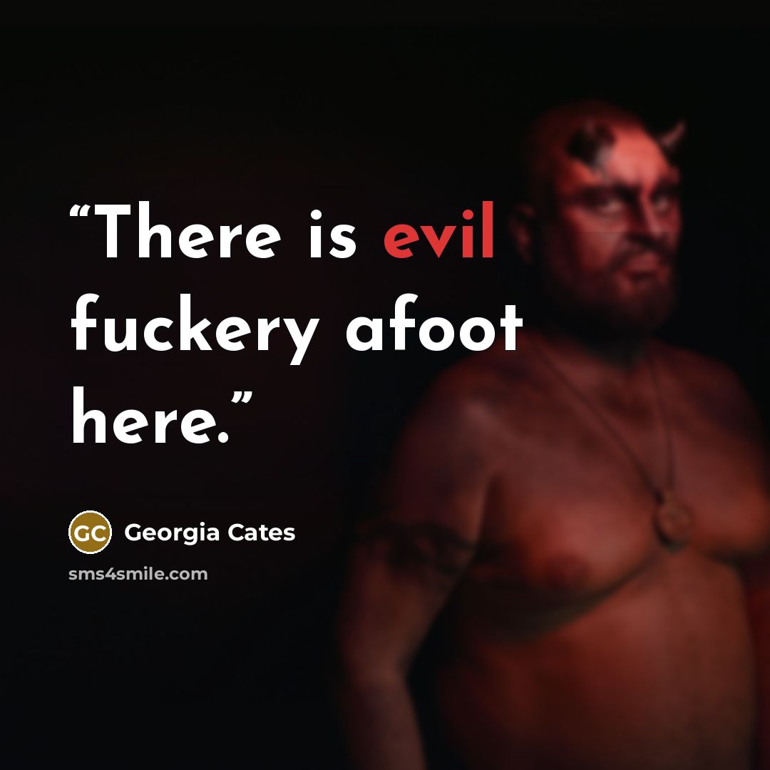“There is evil fuckery afoot here.” quote by Georgia Cates
