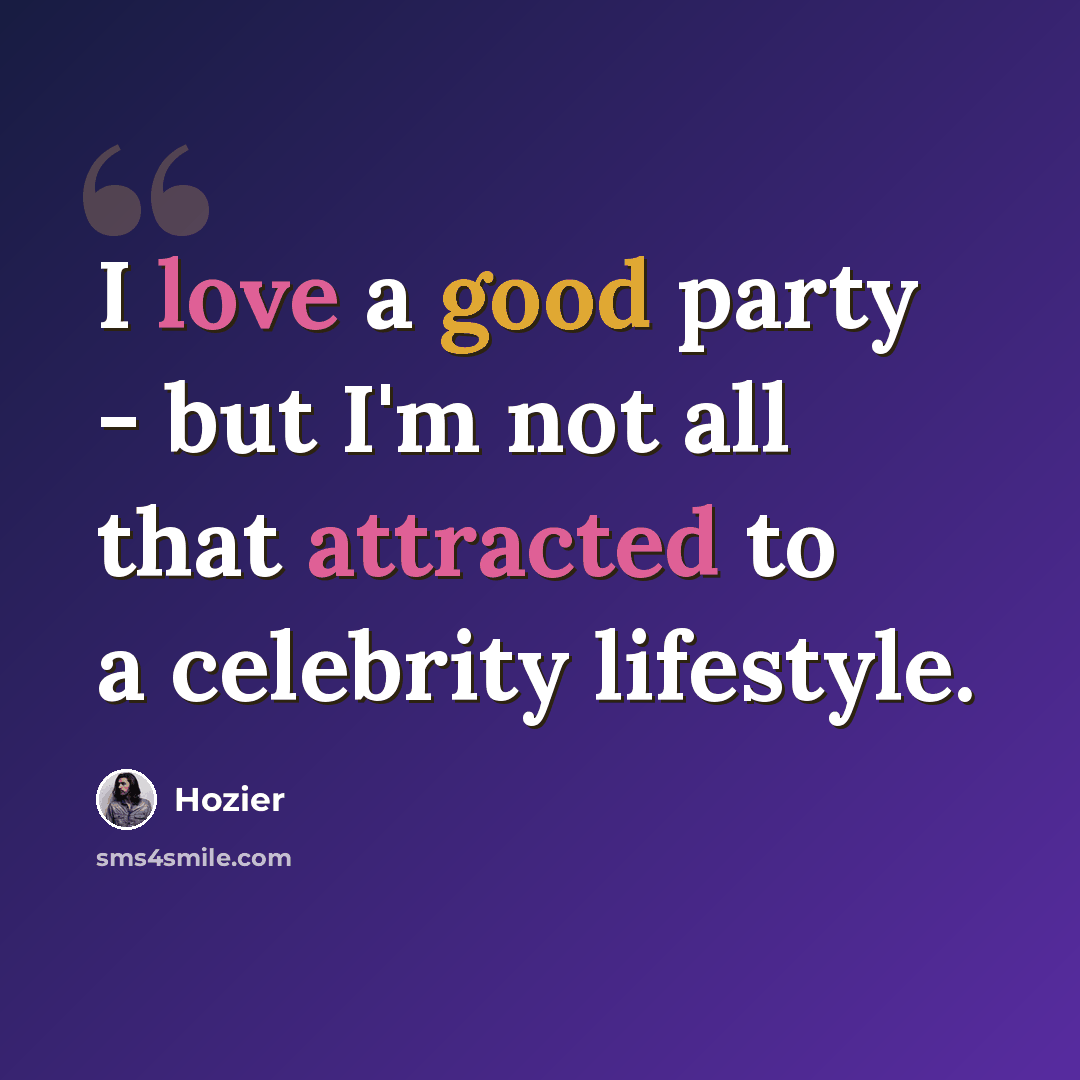 “I love a good party - but I'm not all that attracted to a celebrity lifestyle.” quote by Hozier