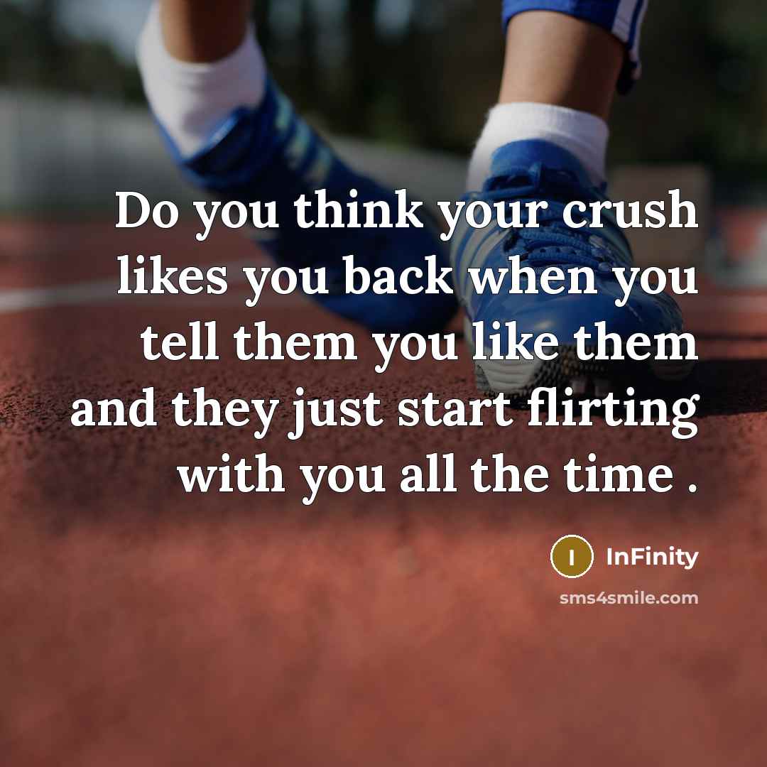 “Do you think your crush likes you back when you tell them you like them and they just start flirting with you all the time .” quote by InFinity