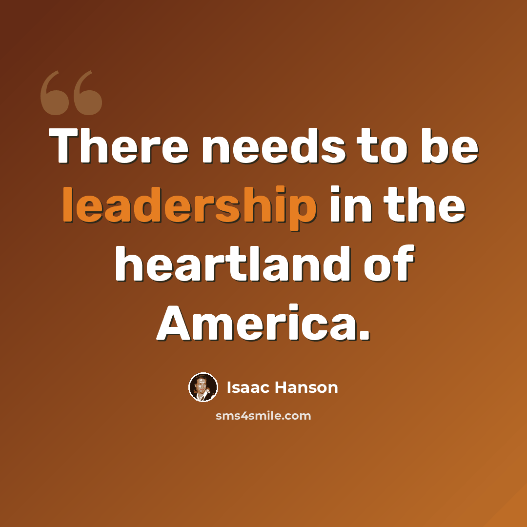 “There needs to be leadership in the heartland of America.” quote by Isaac Hanson