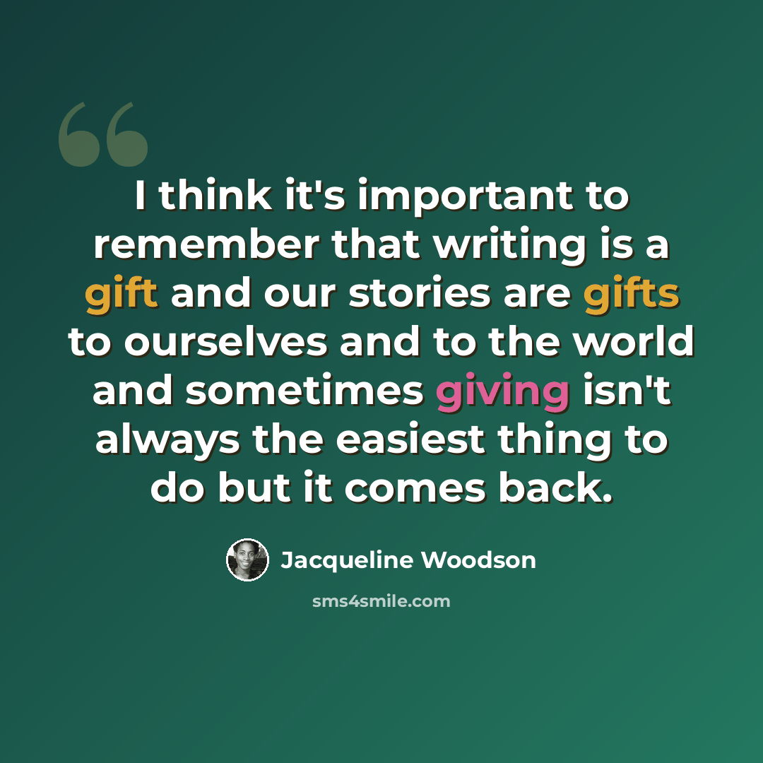 “I think it's important to remember that writing is a gift and our stories are gifts to ourselves and to the world and sometimes giving isn't always the easiest thing to do but it comes back.” quote by Jacqueline Woodson