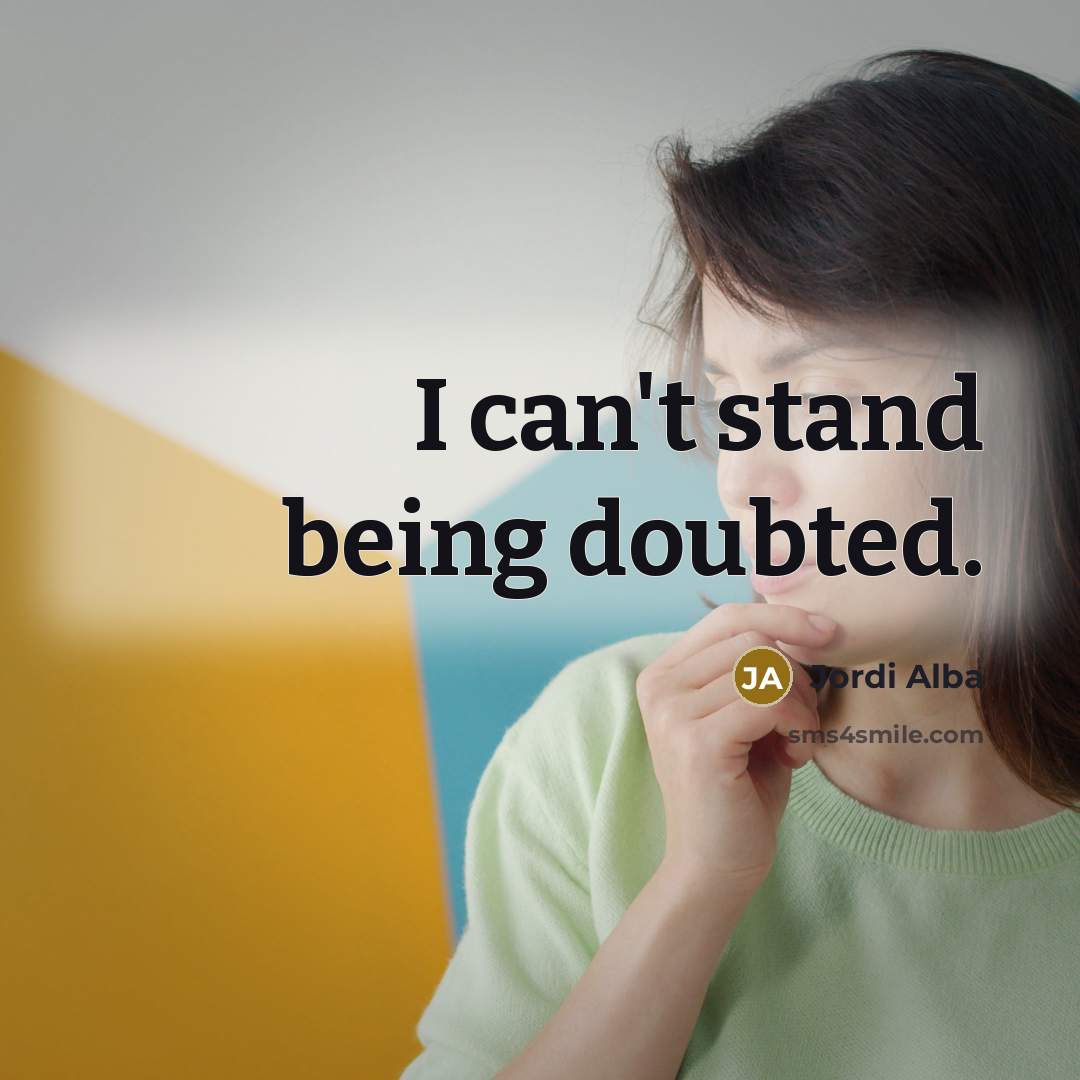 “I can't stand being doubted.” quote by Jordi Alba