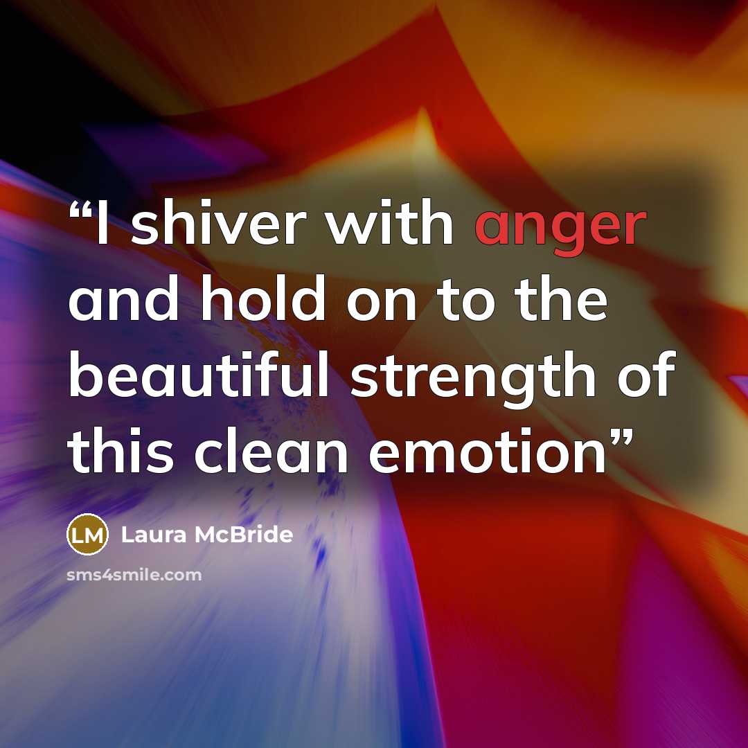 “I shiver with anger and hold on to the beautiful strength of this clean emotion” quote by Laura McBride