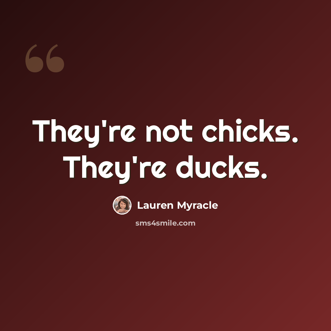 “They're not chicks. They're ducks.” quote by Lauren Myracle