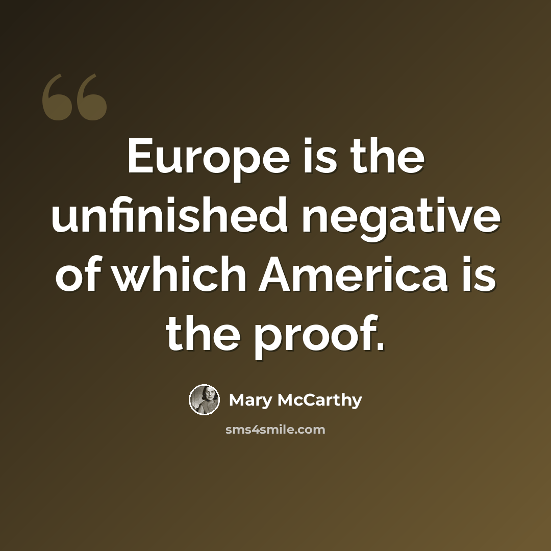 “Europe is the unfinished negative of which America is the proof.” quote by Mary McCarthy