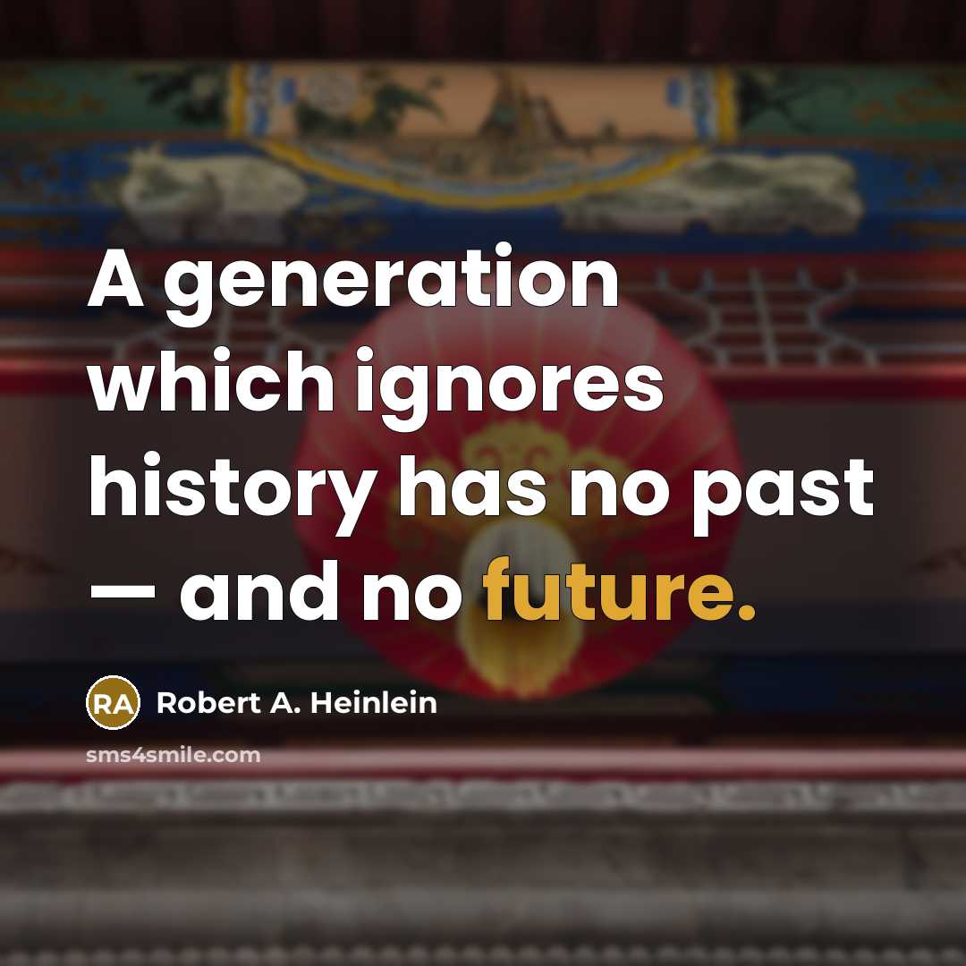 “A generation which ignores history has no past — and no future.” quote by Robert A. Heinlein